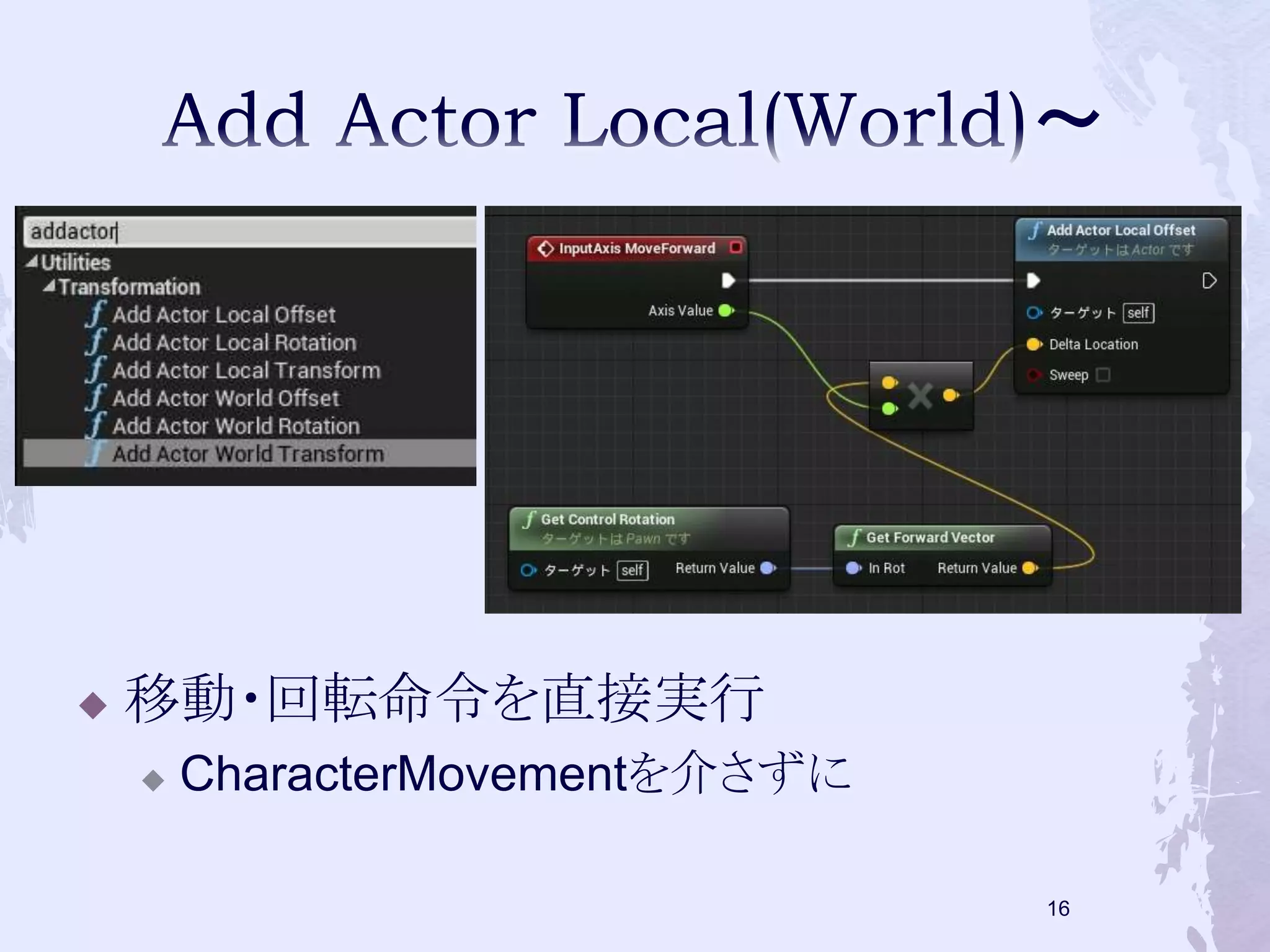  移動・回転命令を直接実行 
 CharacterMovementを介さずに 
16 
 