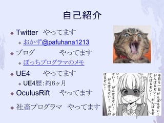  Twitter やってます 
 おかず@pafuhana1213 
 ブログやってます 
 ぼっちプログラマのメモ 
 UE4 やってます 
 UE4歴：約６ヶ月 
 OculusRift やってます 
 社畜プログラマやってます 
2 
 