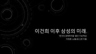 이건희 이후 삼성의 미래. 
‘한국의 경제학자들‘ 출간 기념 특강. 
이정환. 11월1일 신촌 미플. 
 