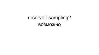reservoir sampling? 
возможно 
 