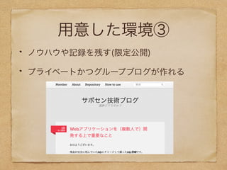 用意した環境③ 
ノウハウや記録を残す(限定公開) 
プライベートかつグループブログが作れる 
 