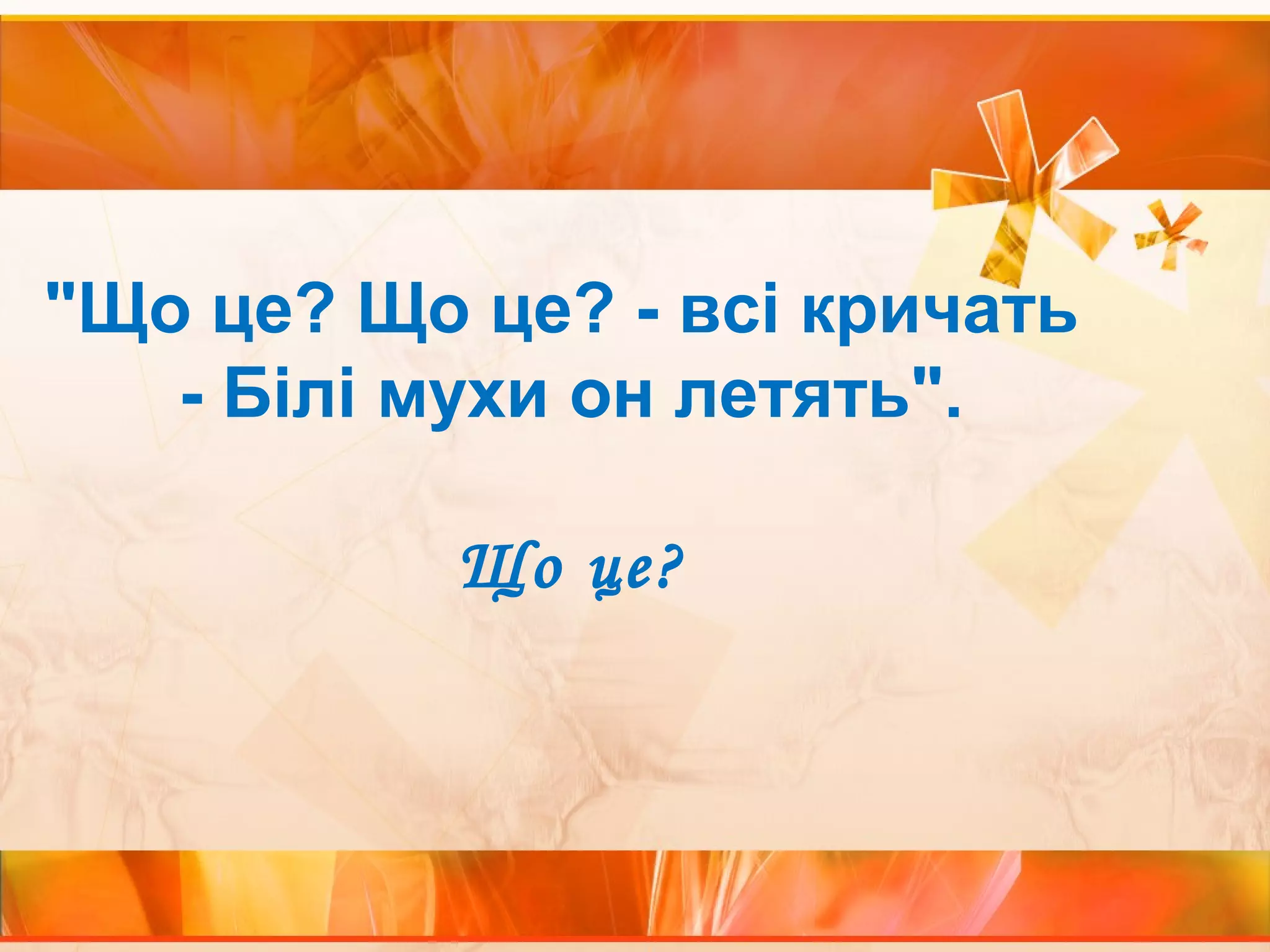 "Що це? Що це? - всі кричать 
- Білі мухи он летять". 
Що це? 
 