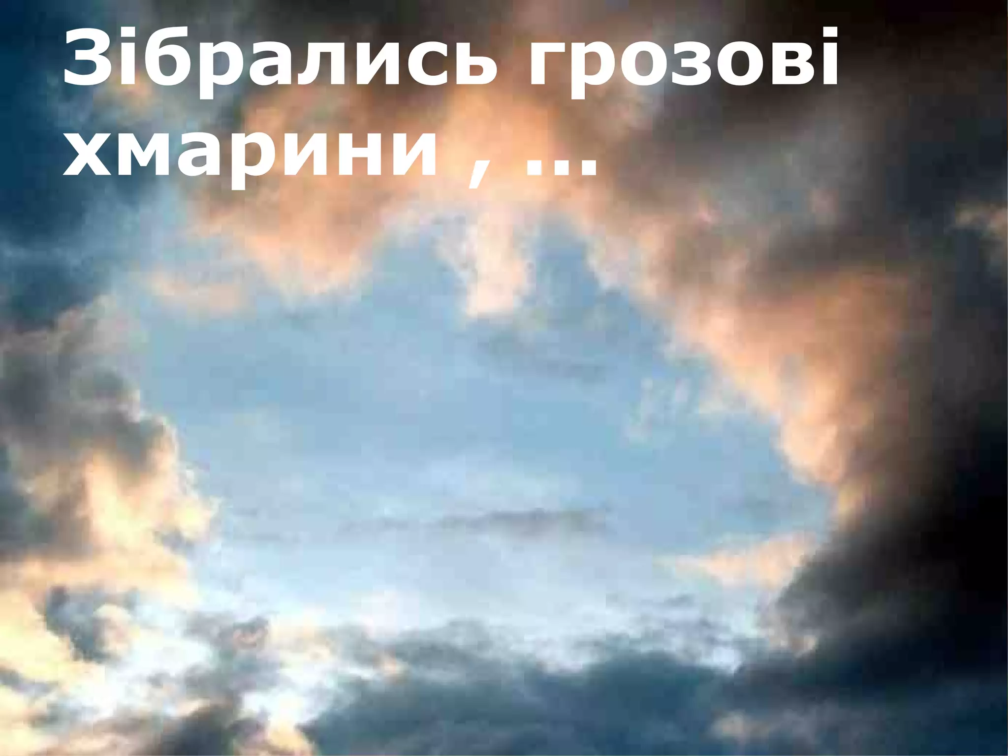 Зібрались грозові 
хмарини , ... 
 