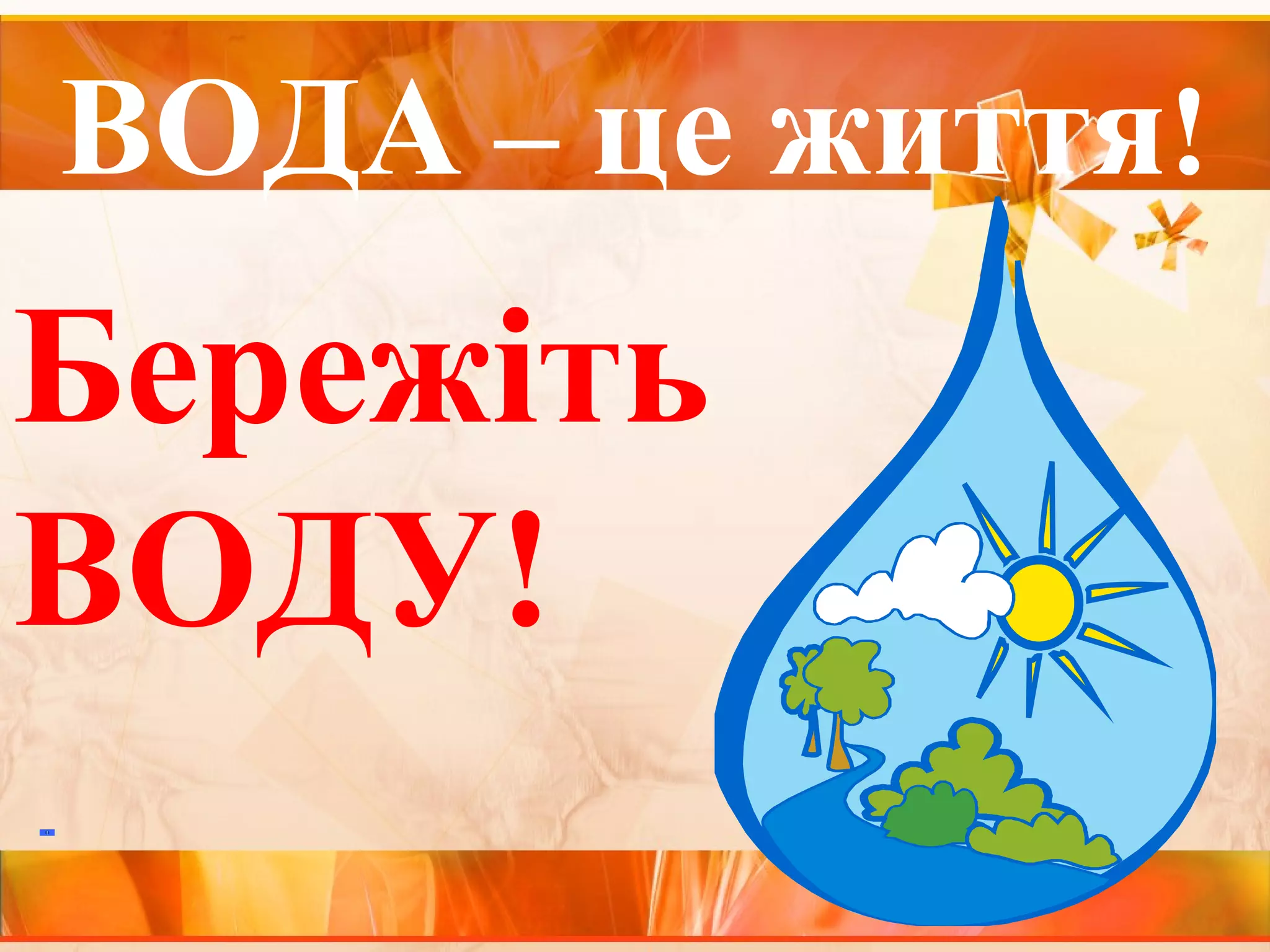 ВОДА – це життя! 
Бережіть 
ВОДУ! 
 