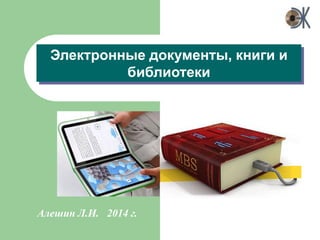 Электронные документы, книги и библиотеки 
Алешин Л.И. 2014 г.  