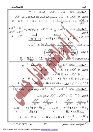   
 
 
 
٢٣ ( ; ١١ أثبت أن : Q; ( ١٢ Q; إذا كان / 
D$ ; ١١Q; ١١ باستخدام قانون النسبة و ذلك بقسمة الطرفين على Q; ( ١٢ Q 
 ٢٣ ( ; E ١٢ ( ١١  ; E ١ ( ــــــــــــــــــــــــــ E ١ ( ــــــــــــــــ E 
ــــــــــــــــــــــــــــــــــــــــــــــــــــــــــــــــــــــــــــــــــــــــــــــــــــــــــــــــــــــــــــــــــــــــــــــــــــــــــــــــــــــــــــــــــــــــــ 
Q٢٥ + ٤ Q٢٤ ٣ 
١ و من ثم أوجد قيمة ـــــــــــــــــــــــــــــــــ  RQ١  ; × = ـــــــ RQ; أثبت أن : / 
 $ 
Q٢٣ ٢ + ٣ Q٢٤  ; 
١  
;  RQ; = ـــــــــــــــــــــــــــــــــــــــــــــــــــــــ = ـــــــــــــــــــــــــــــــ × الطرف الأيسر = ـــــــ 
; 
R 
١  R ١ + R ١  ; 
R R; 
Q٢٥ + ٤ Q٢٤ ٣ 
٣ Q ومن ثم المقدار = ـــــــــــــــــــــــــــــــــــــ بالقسمة بسطاً و مقاماً على ٢٤ 
Q٢٤ + ٣ Q٢٣ ٢ ٢٥ ٤ Q 
Q٢٣ ٢ 
Q٢٤ ٣ 
المقدار = ــــــــــــــ + ١ ÷ ١ + ــــــــــــــــ E 
Q٢٤ ٣ 
٥٨ 
٢٤ × ٢٩ 
و باستخدام الإثبات 
المقدار = ـــــــ + + ٣ 
ـــــــ = ـــــــــــــــــ ٢٥ 
E = ـــــــــــــــــــــــــــــــــــــــــــــــــــــــــــــــــــــــــــــــــــــــــــــــــــــــــــــــــــــــــــــــ٩ 
٢٧ × ٤ 
٢٤ 
١ ÷ ـــــــ ١ ـــــــــــــــــــــــــــــــــــــــــــــــــــــــــــ 
٤ 
R ' ١ أوجد قيمة : ٨ ( ٧ QR ، ١ ( R Q إذا كان : ٩ / 
 ١ o R ( ٩ E ١ ( R Q٩ D$ 
 ٢ o ٧ ( R E ١ ( ٧QR D ، 
٨ = R s +XL R D ، ٩ ) R ) ٧ E  ٢  ،  ١  من 
 ٤٠٣٢٠ = ١ × ٢ × ٣ × ٤ × ٥ × ٦ × ٧ × ٨ = ٨ = ٨ '٨ = R '٨ E 
ــــــــــــــــــــــــــــــــــــــــــــــــــــــــــــــــــــــــــــــــــــــــــــــــــــــــــــــــــــــــــــــــــــــــــــــــــــــــــــــــــــــــــــــــــــــــــ 
؟ R ٤ فى تتابع هندسى ، فما قيمة QR ، ٥ QR ، ٦ Q + ١ R إذا كان / 
D $ Q١ + R ، ٦ R ٤ فى تتابع هندسى QR ، ٥ Q 
ـــــــــــــــــــــــ = ــــــــــــــــــ s ــــــــــــــــــــــ = ـــــــــــــــــــ E 
٥  R ٥ × ١ + R 
R × ٥  R ٦ 
١ + ٥  R 
٥ R  ١ + R 
٤  R 
٥ 
ــــــــــــــــــــــــــــــــــــــــــ = ـــــــــــــــــ E ـــــــــــــــــــــــــــــــــــــــــــــــــــــــ = ـــــــــــــــــــــــــ E 
٥ 
R ٥ ٦ 
 ٢٩ = R s ٥ + R ٥ = ٢٤  R٦ E ـــــــــــــــــ = ـــــــــــــــــ E 
  
; ١٢ Q; ١١Q 
١ + ١٢  ; 
١٢ 
; 
R 
R ٥ Q 
Q١ + R ٦ 
R ٤ Q 
R ٥ Q 
Q١ + R ٦ 
R ٥ Q 
R ٥ Q 
R ٤ Q 
١ + R 
٦ 
٤  R 
٥ 
 ١٢ 
PDF created with pdfFactory Pro trial version www.pdffactory.com 
 