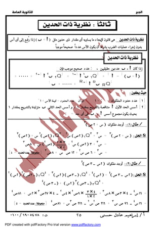   
 
 
 
  
 
  
عدد صحيح موجب فإن : ; عددين حقيقيين ،  ،  إذا كان 
  +   ;  = ; + ; 
 ١ ١Q ; + ــ ١ ; 
 ٢ ٢Q + ٠ ٠ ٠ ٠ ٠ + ــ ٢ ; 
 RQ R  ; + + ٠ ٠ ٠ ٠ ٠ R ــ ; 
٢ × ٣ 
١ × ٢ 
٣ × ٤ 
١ × ٢ 
س + ٨ص  ٣ 
٤ ــ ٣ص  +  ٢س ٣ 
; 
 ٢٥ 
  
   
إذا رُفِـع إلى أى أس   +   هى قانون لإيجاد ما يساويه أى مقدار ذى حدين مثل :  
بدون إجراء عمليات الضرب بشرط أن يكون الأس عدداً صحيحاً موجباً . 
   
  
  
" + ١ " أى أن : عدد الحدود = قيمة الأس+ ١ ; ١ ] عدد حدود المفكوك = ] 
متزايدة بالتدريج بمقدار ١  متناقصة بالتدريج بمقدار ١ ، و أسس الحد الثانى  ٢ ] أسس الحد الأول ] 
; فى أى حد =  ،  بحيث يكون مجموع أسس 
ــــــــــــــــــــــــــــــــــــــــــــــــــــــــــــــــــــــــــــــــــــــــــــــــــــــــــــــــــــــــــــــــــــــــــــــــــــــــــــــــــــــــــــــــــــــــــ 
٣ س + ٢ص  أوجد مفكوك / 
٣ ٢ص  + ٢ س  ٢ص  ٢Q٣ + س ٢  ٢ص  ١Q٣ + ٣ = س ٣  س + ٢ص  $ 
٤ص ٢  س ٢ + ــــــــــــ  ٢ص  ٣ + = س ٣ 
( = ) ١٢ ص ٢ س + ٨ص ٣ + ٦صس ٢ + = س ٣ 
ــــــــــــــــــــــــــــــــــــــــــــــــــــــــــــــــــــــــــــــــــــــــــــــــــــــــــــــــــــــــــــــــــــــــــــــــــــــــــــــــــــــــــــــــــــــــــ 
٤ ٢س ــ ٣ص  أوجد مفكوك / 
 ٢س  = ٤ ٢س ــ ٣ص $ 
Q٤ + ٤  ٢س  ــ ٣ص  ١ Q٤ + ٣  ــ ٣ص ٢ 
٢  ٢س ٢ 
 ــ ٣ص ٣Q٤ + 
٢س + ٨١ ص ٤ × ٢٧ ص ٣ × ٤س ٢ ــ ٤ × ٩ص ٢ × ٨س ٣ + ـــــــــــــــ × ٣ص × ١٦ س ٤ ــ ٤ = 
( = ) ٢١٦ ص ٢س ٢ ــ ٢١٦ ص ٣س + ٨١ ص ٤ + ١٦ س ٤ ــ ٩٦ صس ٣ = 
PDF created with pdfFactory Pro trial version www.pdffactory.com 
 