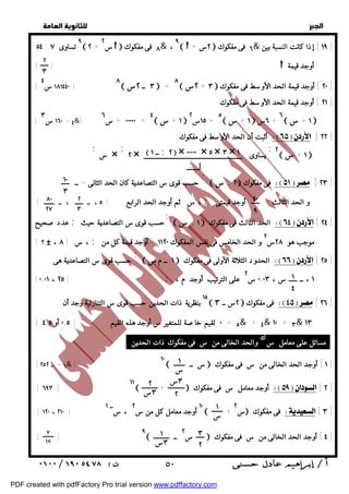   
 
 
 
٥٤ : ٩ تساوى ٧ ٢ + س ٢  ٨ فى مفكوك & ، ٩   + ٢س  ٦ فى مفكوك & ١٩ ] إذا كانت النسبة بين ] 
[ ]  أوجد قيمة 
[ ١٨١٤٤٠ س ٤ ] ٨  ٣ ــ ٢س  + ٨  ٢س + ٣ ٢٠ ] أوجد قيمة الحد الأوسط فى مفكوك ] 
٢١ ] أوجد قيمة الحد الأوسط فى مفكوك ] 
أثبت أن الحد الأوسط فى مفكوك  [ ٢٢ ] 
٢ 
٣ 
 ــ ١ ;٢ × ٠٠٠٠٠ × ٥ × ٣ × ١ 
; 
; 
حسب قوى س التصاعدية كان الحد الثانى = ــ 
، س ثم أوجد الحد الرابع [ ٥ ، ــ ، ــ ] ; و الحد الثالث = أوجد قيمتى 
 ١ + س  فى مفكوك  [ ٢٣ ] 
٤٠ 
٩ 
 ١ + س  الحد الثالث فى مفكوك  [ ٢٤ ] 
 ١ ــ مس  الحدود الثلاثة الأولى فى مفكوك  [ ٢٥ ] 
١٠ 
٣ 
٢ 
٣ 
١ 
٤ 
١٥ بنظرية ذات الحدين حسب قوى س التنازلية وجد أن :  ٢س ــ ٣  فى مفكوك  [ ٢٦ ] 
٨٠ 
٢٧ 
[ ٠ لقيم خاصة للمتغير س أوجد هذه القيم [ ٠,٥ أو ٤,٥ = ٥& + ٤& ١٠ + ٣& ١٣ 
مسائل على معامل س& والحد الخالى من س فى مفكوك ذات الحدين : 
[ ٦ = ــ ٢٥٢ & ] ١٠  س ــ  ١ ] أوجد الحد الخالى من س فى مفكوك ] 
١ 
س 
٣س 
٢ 
[ ٦٩٣ ] ١١  +  أوجد معامل س فى مفكوك  [ ٢ ] 
٢ 
٣س 
[ ١٢٠ ، ٢١٠ ] ١٠ أوجد معامل كل من س ٢ ، ســ ١  + س ٢  فى مفكوك  [ ٣ ] 
١ 
س 
[ ] ٩  س ٢ ــ  ٤ ] أوجد الحد الخالى من س فى مفكوك ] 
  
[ ١٦٠ س ٣ = ٤&] ٠٠٠٠٠ + س ٦ + ٤  ١ + س  ١٥ س ٢ + ٥  ١ + س  ٦س + ٦  ١ + س  
٢  ١ + س  ; 
٢ × يساوى 
; 
س × 
; 
; 
عدد صحيح ; حسب قوى س التصاعدية حيث 
[ ٢ # ، ، س [ ٨ ; موجب هو ٢٨ س ٢ و الحد الخامس فى نفس المفكوك ١١٢٠ . أوجد قيمة كل من 
; 
حسب قوى س التصاعدية هى : 
[ [ ٠,٠١ ، ٢٥ ; ١ ، ــ س ، ٠,٠٣ س ٢ على الترتيب أوجد م ، 
٣ 
٢ 
١ 
٣س 
٧ 
١٨ 
 ٥٠ 
PDF created with pdfFactory Pro trial version www.pdffactory.com 
 