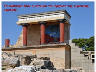 Τα ανάκτορα ήταν η κατοικία του άρχοντα της ευρύτερης 
περιοχής. 
 