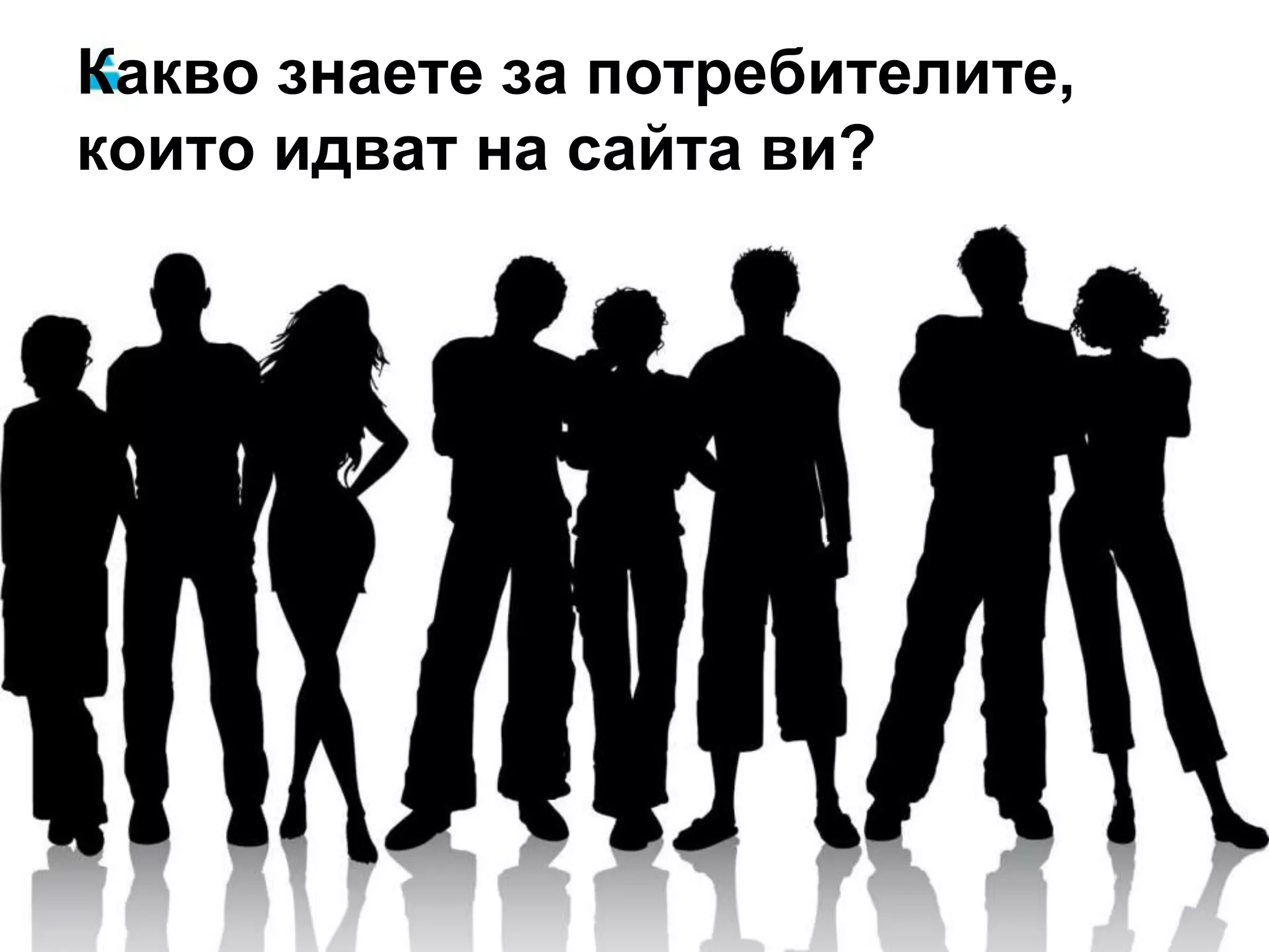 Какво знаете за потребителите, 
които идват на сайта ви? 
 