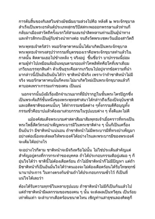กำรดับสิ้นของกิเลสในช่วงมัชฌิมยำมล่วงไปคือ หลังตี ๒ พระจักขุบำล 
สำำเร็จเป็นพระอรหันต์ประเภทสุกขวิปัสสกะพอออกพรรษำแล้วท่ำนก็ 
กลับมำเมืองสำวัตถีครั้งแรกให้สำมเณรปำลิตหลำนท่ำนเป็นผู้นำำทำง 
และท้ำวสักกะเป็นผู้รับช่วงนำำทำงต่อ จนถึงวัดพระเชตะวันเมืองสำวัตถี 
พระพุทธเจ้ำตรัสว่ำ หมอรักษำตำคนนั้นได้มำเกิดเป็นพระจักขุบำล 
พระพุทธเจ้ำทรงสรุปว่ำกรรมที่บุตรของเรำคือพระจักขุบำลทำำแล้วใน 
กำลนั้น ติดตำมเธอไปข้ำงหลัง ๆ จริงอยู่ ขึ้นชื่อว่ำ บำปกรรมนี้ย่อม 
ตำมผู้ทำำไปเหมือนล้ออันหมุนตำมรอยเท้ำโคพลิพัทคือโคที่เขำเทียม 
เกวียนบรรทุกสินค้ำ ตัวเข็นธุระคือลำกเกวียนไปอยู่จำกข้อควำมที่นำำ 
มำกล่ำวนี้เป็นอันยืนยันได้ว่ำ ชำติหน้ำมีจริง เพรำะว่ำถ้ำชำติหน้ำไม่มี 
จริง หมอรักษำตำคนนั้นก็คงจะไม่มำเกิดใหม่เป็นพระจักขุบำลแล้วก็ 
ตำบอดเพรำะกรรมเก่ำของตน เป็นแน่ 
นอกจำกนั้นยังมีเรื่องอีกจำำนวนมำกที่มีปรำกฏในชั้นพระไตรปิฎกซึ่ง 
เป็นพระคัมภีร์ชั้นหนึ่งของพระพุทธศำสนำได้กล่ำวถึงเรื่องปัจจุบันชำติ 
และอดีตชำติของคนนั้นๆ ได้ทำำกรรมชนิดต่ำง ๆทั้งกรรมดีคือบุญทั้ง 
กรรมชั่วคือบำปแล้วต้องมำเสวยกรรมในรูปแบบต่ำง ๆ ทั้งดีและไม่ดี 
แม้องค์สมเด็จพระบรมศำสดำสัมมำสัมพุทธเจ้ำเมื่อครำวที่ทรงเป็น 
พระโพธิ์สัตว์ทรงบำำเพ็ญพระบำรมีในพระชำติต่ำง ๆ นั้นก็เป็นเครื่อง 
ยืนยันว่ำ มีชำติหน้ำแน่นอน ถ้ำชำติหน้ำไม่มีพระบำรมีที่ทรงบำำเพ็ญมำ 
อย่ำงต่อเนื่องจะส่งผลให้พระองค์ได้อย่ำงไรและพระบำรมีของพระองค์ 
จะเต็มได้อย่ำงไร 
จะอย่ำงไรก็ตำม ชำติหน้ำจะมีจริงหรือไม่นั้น ไม่ใช่ประเด็นสำำคัญแต่ 
สำำคัญอยู่ตรงที่กำรกระทำำของบุคคล ถ้ำได้ประกอบกรรมดีอยู่เสมอ ๆ ก็ 
อุ่นใจได้ว่ำ ชำตินี้ไม่ต้องเดือดร้อน ถ้ำไม่มีชำติหน้ำก็ไม่มีปัญหำ แต่ถ้ำ 
มีชำติหน้ำก็เป็นอันมั่นใจได้ว่ำตนเองจะไม่ต้องเดือดร้อนได้รับโทษทุกข์ 
นำนำประกำร ในทำงตรงกันข้ำมถ้ำได้ประกอบกรรมชั่วไว้ ก็เป็นที่ 
แน่ใจได้เลยว่ำ 
ต้องได้รับควำมทุกข์ในหลำยรูปแบบ ถ้ำชำติหน้ำไม่มีก็เป็นกันแล้วไป 
แต่ถ้ำชำติหน้ำมีผลกรรมของของคน ๆ นั้น จะส่งผลเป็นทวีคูณ เป็นร้อย 
เท่ำพันเท่ำ จะลำำบำกเดือดร้อนขนำดไหน เชิญท่ำนสำธุชนลองคิดดูก็ 
 