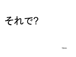 それで?
15min
 