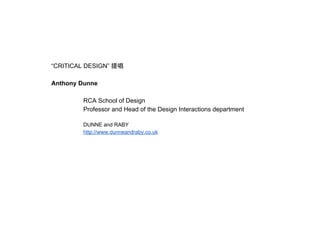 “CRITICAL DESIGN” 提唱
Anthony Dunne
RCA School of Design
Professor and Head of the Design Interactions department
DUNNE and RABY
http://www.dunneandraby.co.uk
 