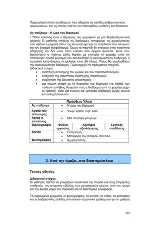 Παρουσίαση πέντε συνδέσμων που οδηγούν σε σελίδες ανθρωπιστικών 
οργανώσεων, και τις οποίες πρέπει να επισκεφθούν μαθητές και δάσκαλοι. 
Ας παίξουμε - Η ώρα του θερισμού 
 Πόσο εύκολος είναι ο θερισμός του χωραφιού με μια θεριζοαλωνιστική 
μηχανή; O μαθητής επιλέγει τις διαδρομές, αποφεύγει τις αχυρόμπαλες 
που αφήνει η μηχανή πίσω της και ανησυχεί για το πετρέλαιο που τελειώνει 
και τον έγκαιρο ανεφοδιασμό. Όμως το παιχνίδι δε στοχεύει στην ικανότητα 
οδήγησης και δεν είναι τόσο εύκολο όσο αρχικά φαίνεται. Αυτό που 
διαπιστώνει ο παίκτης μόλις θερίσει με επιτυχία το χωράφι, είναι ότι 
σπατάλησε πολλά καύσιμα! (αν ακολουθηθεί η οικονομικότερη διαδρομή, η 
συνολική κατανάλωση πετρελαίου είναι 86 λίτρα). Ποιος θα ακολουθήσει 
την οικονομικότερη διαδρομή; Τώρα αρχίζει το πραγματικό παιχνίδι. 
Διδακτικοί στόχοι: 
· ανάπτυξη αντίληψης του χώρου και του προσανατολισμού 
· ενίσχυση της ικανότητας ανάπτυξης στρατηγικών 
· αναζήτηση της βέλτιστης στρατηγικής 
· μια πρώτη επαφή με τη δυσκολία του θερισμού (τα παιδιά των 
πόλεων συνήθως θεωρούν πως η διαδρομή από το χωράφι μέχρι 
το τραπέζι, είναι μια εύκολη και γρήγορη διαδρομή χωρίς αγώνα 
και σκληρή δουλειά) 
Πρόσθετο Υλικό 
Ας παίξουμε · Η ώρα του θερισμού 
Αγαθά του 
τόπου μας 
· Ψωμί, κρασί, τυρί, λάδι 
Άρτος ο 
επιούσιος 
· Μια συνταγή για ψωμί 
Βιβλιογραφία Φύλλα 
εργασίας 
Κριτήρια 
αξιολόγησης 
Σχετικές 
συνδέσεις 
Βίντεο · Ο θερισμός 
· Μεταφορά του σιταριού στο σιλό 
Φωτογραφίες · Αχυρόμπαλες 
3. Από την άμαξα...στο διαστημόπλοιο 
Γενικές οδηγίες 
Διδακτικοί στόχοι: 
Οι μαθητές πρέπει να γνωρίζουν αναλυτικά την πορεία και τους επιμέρους 
σταθμούς, της ιστορικής εξέλιξης των μεταφορικών μέσων, από τον τροχό 
και την άμαξα μέχρι τον πύραυλο και το διαστημικό λεωφορείο. 
Τα χαρούμενα χρώματα, οι φωτογραφίες, τα σκίτσα, τα video, τα animation 
και οι διαδραστικές σελίδες αποτελούν σημαντικά ερεθίσματα για το μαθητή 
103 
 