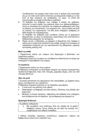 τοποθετήσουν ένα ψυχρό γυαλί πάνω από τη φλόγα ενός αναπτήρα 
και με τον πολύ αυτό τρόπο αποκτούν μια βιωματική επαφή με το ένα 
από τα δύο προϊόντα της αντίδρασης -το νερό-, το οποίο θα 
συμπυκνωθεί με μορφή σταγονιδίων υγρασίας) 
6. Το διοξείδιο του άνθρακα, που παράγει η καύση του μεθανίου, 
αποτελεί το κοινό προϊόν των καύσεων όλων των υδρογονανθράκων, 
όπως το πετρέλαιο και η βενζίνη, και παράγεται καθημερινά από όλες 
τις καύσεις των αυτοκινήτων, των μηχανών κτλ., όπως επίσης και από 
τις καύσεις των οργανισμών. Για όλα αυτά υπάρχουν αναφορές σε 
άλλα σημεία του προγράμματος. 
7. Το διοξείδιο του άνθρακα είναι υπεύθυνο επίσης για το φαινόμενο 
θερμοκηπίου, με όλες τις οικολογικές προεκτάσεις που συνεπάγεται ο 
διαθεματικός χειρισμός του ζητήματος. 
8. Πέραν αυτών, ο δάσκαλος, με αφορμή τη θερμότητα που παράγει η 
καύση και η οποία είναι αντιληπτή στα παιδιά, μπορεί στη συνέχεια να 
προκαλέσει συζήτηση για την εκμετάλλευσή της (θέρμανση, μηχανές 
εσωτερικής καύσης κτλ). 
Μετά τη σπίθα 
 Παραστατική εικόνα των ατόμων που δημιουργεί η διάσπαση των 
παραπάνω μορίων. 
Ο δάσκαλος εξηγεί ότι τα μόρια των αντιδρώντων διασπώνται σε άτομα και 
επισημαίνει το αμετάβλητο των ατόμων. 
Τα προϊόντα 
 Παραστατική εικόνα των νέων μορίων. 
Ο δάσκαλος επισημαίνει τα καινούργια στοιχεία της εικόνας (συγκρίνοντας 
προϊόντα-αντιδρώντα) τόσο από πλευράς μοριακής δομής, όσο και από 
πλευράς ιδιοτήτων. 
Πριν και μετά 
 Συνολική απεικόνιση του φαινομένου που προηγήθηκε, με έμφαση στους 
όρους «αντιδρώντα» και «προϊόντα». 
Ο δάσκαλος προκαλεί συζήτηση με τα παρακάτω ερωτήματα. 
· Τι είναι αυτό που βλέπεις στην οθόνη; 
· Παρατήρησε τις διαφορές στις δύο εικόνες. Πιστεύεις πως άλλαξε κάτι 
σημαντικό; 
· Μέτρησε τα άτομα οξυγόνου, υδρογόνου και άνθρακα που υπάρχουν 
στα αντιδρώντα και τα προϊόντα της αντίδρασης και σύγκρινέ τα. 
Προσοχή! Κίνδυνος! 
Οι μαθητές επιδιώκεται: 
· Να γνωρίζουν τους κινδύνους από την επαφή και τη χρήση 
διαφόρων υλικών, όπως επίσης και την αξία της γνώσης του 
συμβολισμού των ειδικών πινακίδων. 
 Ειδικές πινακίδες σήμανσης επικίνδυνων, εύφλεκτων, τοξικών και 
διαβρωτικών ουσιών και η εξήγησή τους. 
71 
 