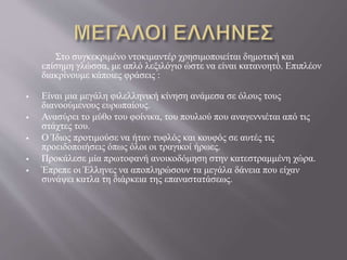 Στο συγκεκριμένο ντοκιμαντέρ χρησιμοποιείται δημοτική και
επίσημη γλώσσα, με απλό λεξιλόγιο ώστε να είναι κατανοητό. Επιπλέον
διακρίνουμε κάποιες φράσεις :
 Είναι μια μεγάλη φιλελληνική κίνηση ανάμεσα σε όλους τους
διανοούμενους ευρωπαίους.
 Ανασύρει το μύθο του φοίνικα, του πουλιού που αναγεννιέται από τις
στάχτες του.
 Ο Ίδιος προτιμούσε να ήταν τυφλός και κουφός σε αυτές τις
προειδοποιήσεις όπως όλοι οι τραγικοί ήρωες.
 Προκάλεσε μία πρωτοφανή ανοικοδόμηση στην κατεστραμμένη χώρα.
 Έπρεπε οι Έλληνες να αποπληρώσουν τα μεγάλα δάνεια που είχαν
συνάψει κατλα τη διάρκεια της επαναστατάσεως.
 