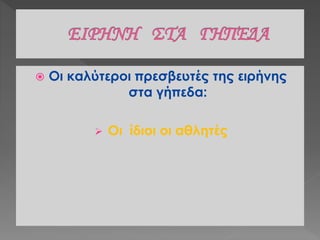  Οι καλύτεροι πρεσβευτές της ειρήνης
στα γήπεδα:
 Οι ίδιοι οι αθλητές
 