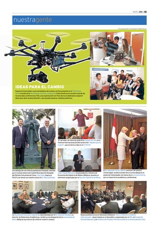 PUCP | .edu | 15 
nuestragente 
FOTOS: KAREN ZÁRATE / FÉLIX INGARUCA / ROBERTO ROJAS 
Nuestra Universidad, socia estratégica del evento, se hizo presente en el TEDxTukuy 
2014 a través de la Facultad de Ciencias e Ingeniería. Este evento es la versión local de las 
reconocidas conferencias TED, una organización sin fines de lucro dedicada a esparcir 
ideas que valen la pena difundir y que pueden generar cambios positivos. 
Una delegación de la Municipalidad de Shanghái, liderada 
por el vicesecretario del Comité Municipal de Shanghái 
del Partido Comunista de China, Ying Yong, llegó a la 
PUCP y se reunió con nuestro rector, el Dr. Marcial Rubio. 
El narrador de historias argentino Claudio Ferraro en el 
Festival Internacional de Narración Oral “Déjame que te 
cuente”, que se llevó a cabo en el CCPUCP. 
Jean-Claude Marcourt, vicepresidente y ministro de 
Economía del Gobierno de Wallon (Bélgica), durante un 
seminario organizado por la Sección Ingeniería de Minas. 
El Dr. Salomón Lerner Febres, exrector de nuestra 
Universidad, recibió la Orden de la Corona Belga en el 
grado de Comendador, de manos de la princesa Astrid, 
por su trayectoria académica y profesional. 
La Facultad de Ciencias e Ingeniería, representada por el Dr. Eduardo Ísmodes, su 
director de Relaciones Académicas, recibió a una delegación de la Universidad de 
Mons (Bélgica) que estuvo de visita en nuestro campus. 
Buena asistencia tuvo el Seminario Bilateral “Perú y Chile en el contexto 
internacional”, desarrollado en el Swissôtel y organizado por el IDEI, la Fundación 
Konrad Adenauer y el Instituto de Estudios Internacionales de la Universidad de Chile. 
IIDDEEAASS PPAARRAA EELL CCAAMMBBIIOO 
 