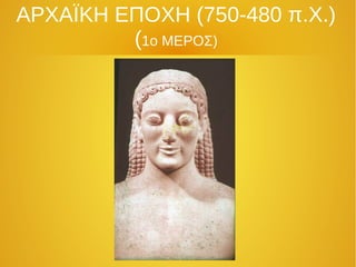 ΑΡΧΑΪΚΗ ΕΠΟΧΗ (750-480 π.Χ.) 
(1o ΜΕΡΟΣ) 
 