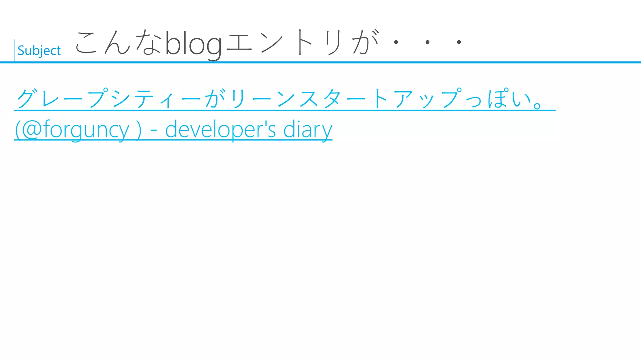 Subject 
こんなblogエントリが・・・ 
グレープシティーがリーンスタートアップっぽい。 (@forguncy) -developer's diary  