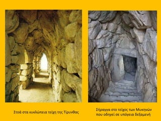 Σήραγγα στο τείχος των Μυκηνών
που οδηγεί σε υπόγεια δεξαμενή
Στοά στα κυκλώπεια τείχη της Τίρυνθας
 