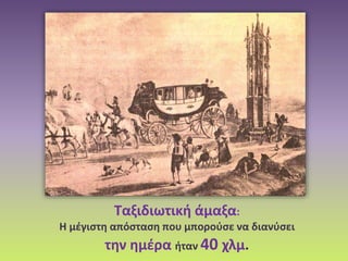 Ταξιδιωτική άμαξα:
Η μέγιστη απόσταση που μπορούσε να διανύσει
την ημέρα ήταν 40 χλμ.
 