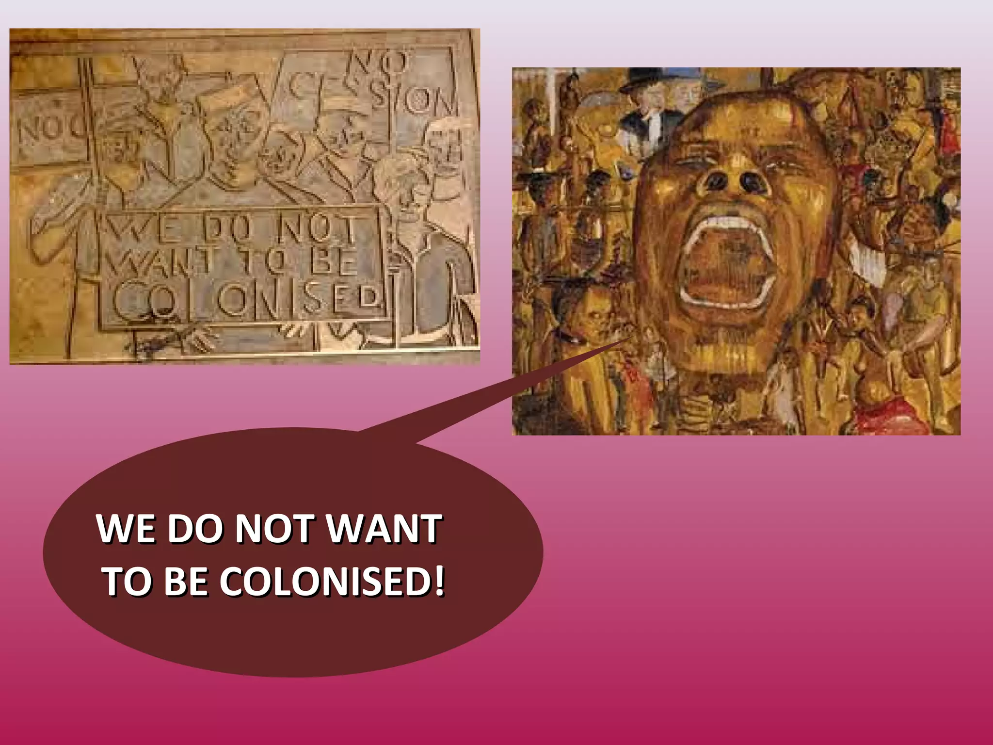 WE DO NOT WANTWE DO NOT WANT
TO BE COLONISED!TO BE COLONISED!
 