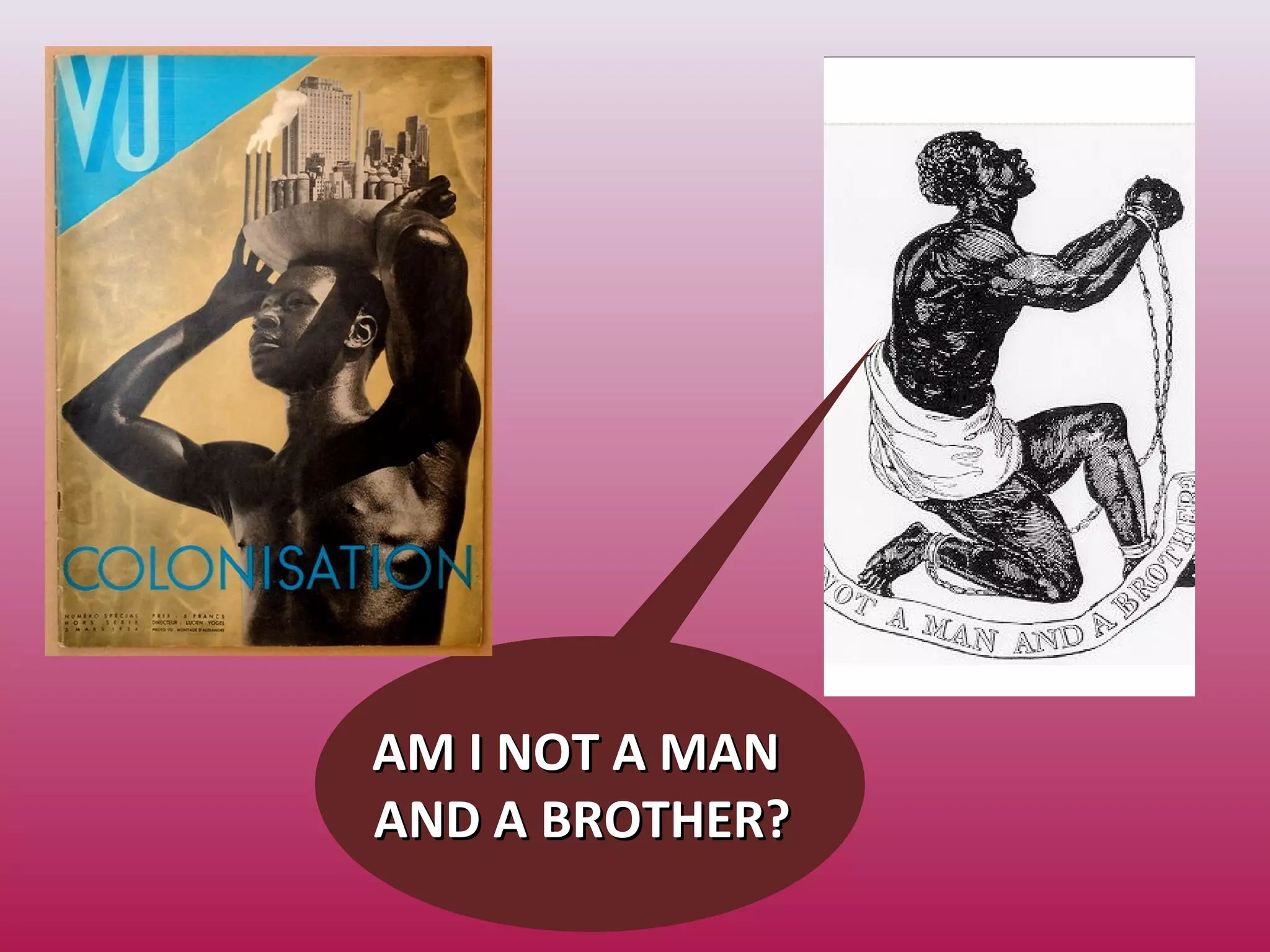 AM I NOT A MANAM I NOT A MAN
AND A BROTHER?AND A BROTHER?
 