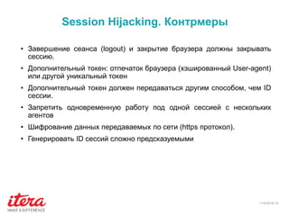 Session Hijacking. Контрмеры
• Завершение сеанса (logout) и закрытие браузера должны закрывать
сессию.
• Дополнительный то...