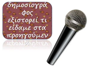 Ο 
δημοσιογρά 
φος 
εξιστορεί τι 
είδαμε στα 
προηγούμεν 
α. 
 