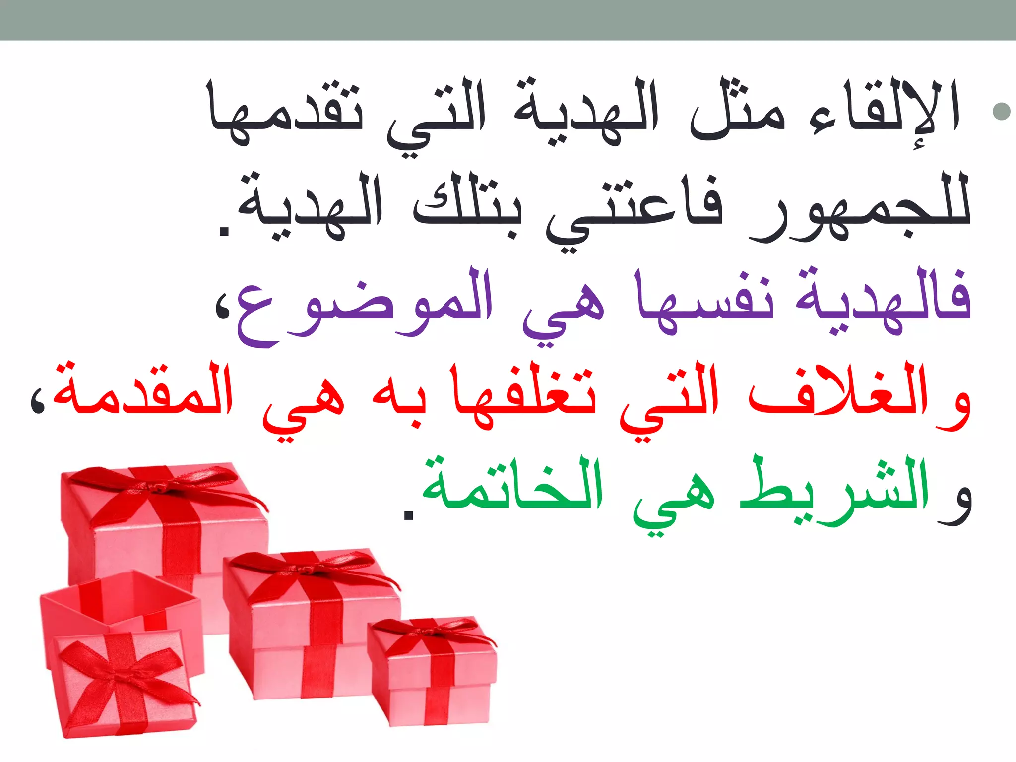 • اللقاء مثل الهدية التي تقدمها 
للجمهور فاعتني بتلك الهدية. 
فالهدية نفسها هي الموضوع، 
والغلف  التي تغلفها به هي المقدمة، 
والشريط هي الخاتمة. 
 