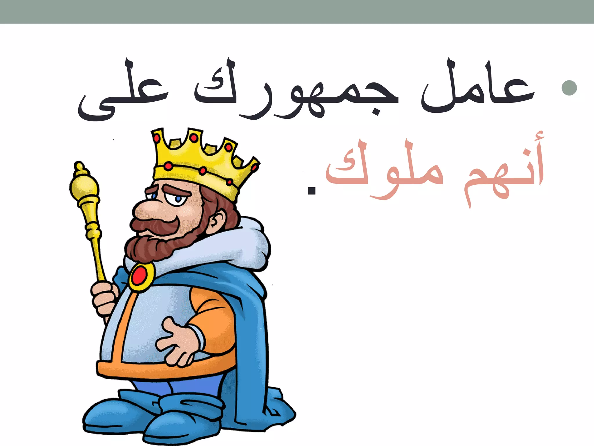 • عامل جمهورك على 
أنهم ملوك. 
 