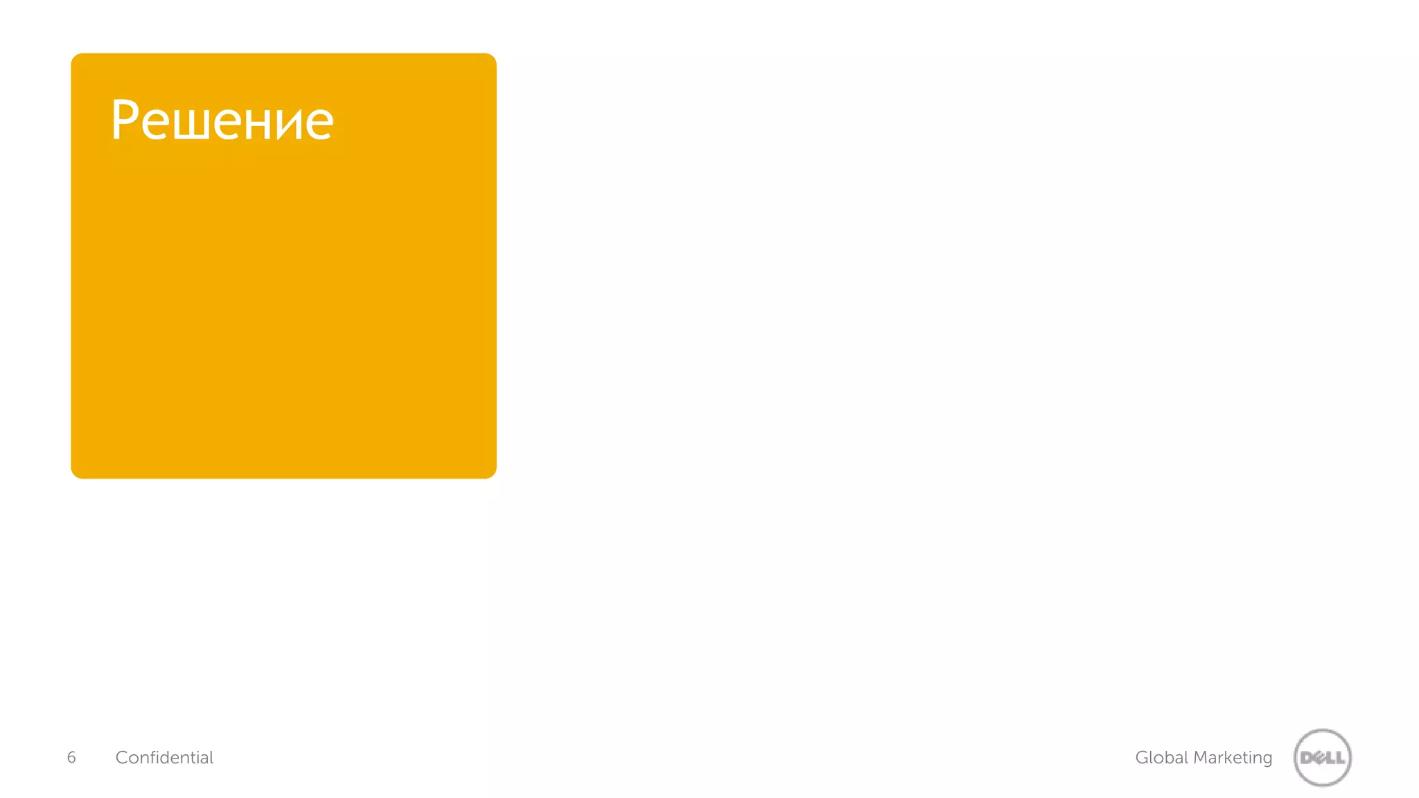 Решение 
6 Confidential Global Marketing 
 