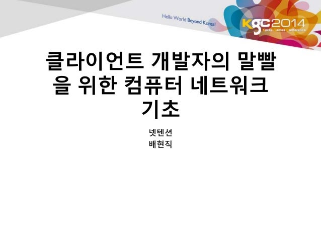 클라이언트 개발자의 말빨 
을 위한 컴퓨터 네트워크 
기초 
넷텐션 
배현직 
 