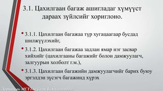 3.1. Цахилгаан багаж ашигладаг хүмүүст 
дараах зүйлсийг хориглоно. 
• 3.1.1. Цахилгаан багажаа түр хугацаагаар бусдад 
шилжүүлэхийг, 
• 3.1.2. Цахилгаан багажаа задлан ямар нэг засвар 
хийхийг (цахилгааны багажийг болон дамжуулагч, 
залгуурын холболт г.м.), 
• 3.1.3. Цахилгаан багажийн дамжуулагчийг барих буюу 
эргэлдэн зүсэгч багажинд хүрэх 
Дорноговь МСҮТөв багш Б.Агваанмядаг 
 