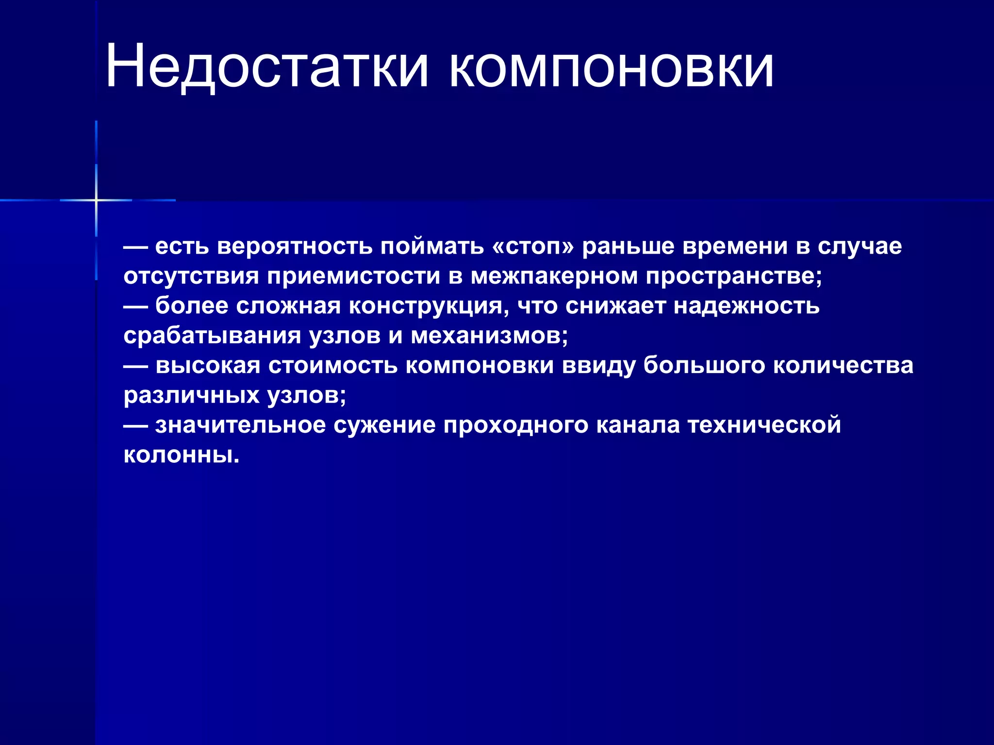 Недостатки компоновки 
— есть вероятность поймать «стоп» раньше времени в случае 
отсутствия приемистости в межпакерном пространстве; 
— более сложная конструкция, что снижает надежность 
срабатывания узлов и механизмов; 
— высокая стоимость компоновки ввиду большого количества 
различных узлов; 
— значительное сужение проходного канала технической 
колонны. 
 