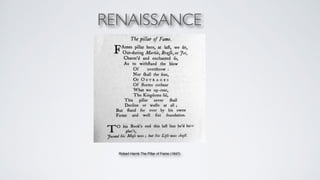 RENAISSANCE 
Robert Herrik The Pillar of Fame (1647)+ 
 