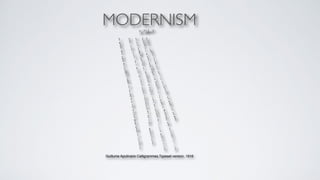 MODERNISM 
Guillume Apolinaire Calligrammes,Typeset version, 1916+ 
 