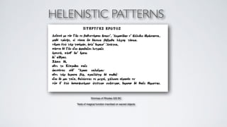 HELENISTIC PATTERNS 
Simmias of Rhodes 325 BC+ 
+ 
Texts of magical function inscribed on sacred objects+ 
 
