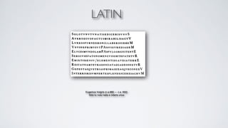 LATIN 
Eugenius Vulgris (c.a.880 — c.a. 950) + 
Solo tu nutu natis e cideris unus+ 
 