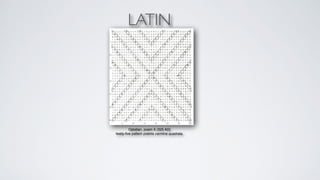 LATIN 
Optatian, poem X (325 AD)+ 
twety-five pattern poems carmina quadrata.+ 
 