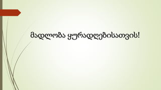 მადლობა ყურადღებისათვის! 
