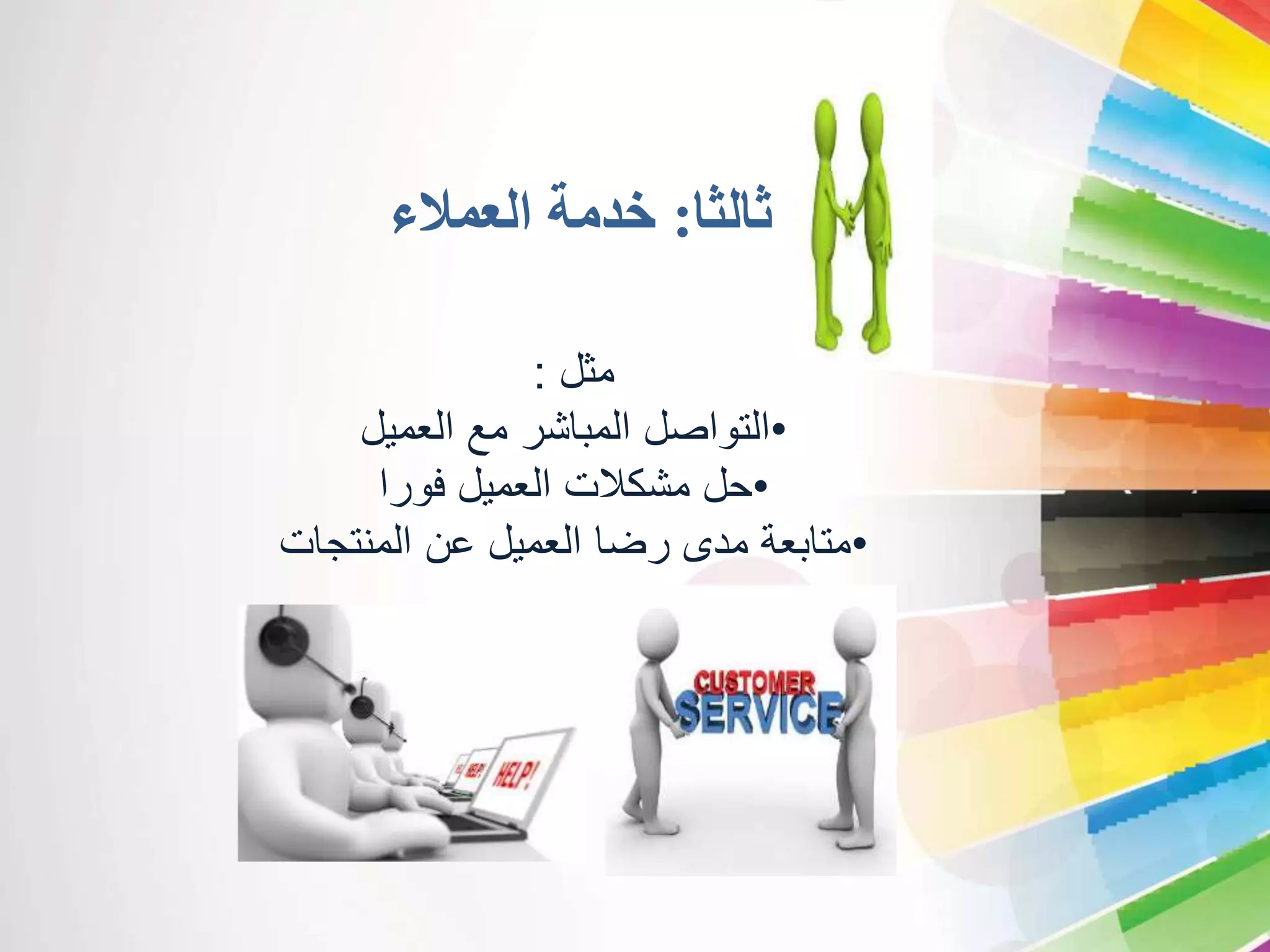 ثالثا: خدمة العملاء 
مثل : 
•التواصل المباشر مع العميل 
•حل مشكلات العميل فورا 
•متابعة مدى رضا العميل عن المنتجات 
