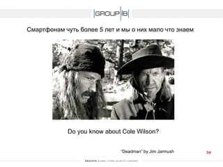 34 
Смартфонам чуть более 5 лет и мы о них мало что знаем 
Do you know about Cole Wilson? 
“Deadman” by Jim Jarmush  