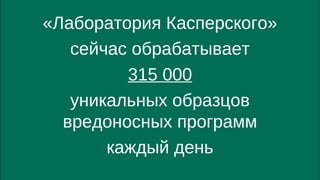 EVOLUTION OF MALWARE 
7 
«Лаборатория Касперского» 
сейчас обрабатывает 
315 000 
уникальных образцов 
вредоносных программ 
каждый день 
 