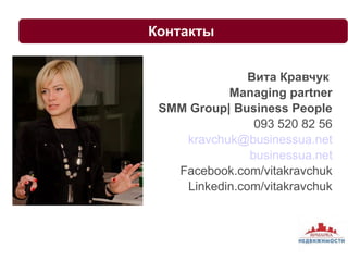Вита Кравчук 
Managing partner 
Контакты 
SMM Group| Business People 
093 520 82 56 
kravchuk@businessua.net 
businessua.net 
Facebook.com/vitakravchuk 
Linkedin.com/vitakravchuk 
