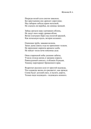 *** 
Шумилову Н. А. 
Посреди полей село снегом завалило, 
Без крестьянина оно дремлет сиротливо; 
Над забором лебеда серою метелкой, 
Не слыхать ни воробья, ни синицы звонкой. 
Зайцы срезали кору одичавших яблонь, 
Не дадут они в жару урожая яблок. 
Ветки плачущих берез над пологой крышей, 
Как печальную вуаль, ветерок колышет. 
Одинокая труба, завывая волком, 
Запах дыма сквозь года не припомнит толком. 
Не припомнят кирпичи аромата хлеба. 
Не найдет тепла печи поясница деда. 
Окна старенькой избы досками забиты, 
Утекла отсюда жизнь в трещину корыта. 
Равнодушный самолет, в облаках блуждая, 
Тишину перечеркнет брошенного края. 
Вздрогнет русское село от простой надежды, 
Что однажды жизнь его расцветет, как прежде. 
Снова будет детский смех, и пылить дорога, 
Только надо подождать - подождать немного. 
 