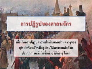 เมื่อเกิดการปฏิรูปศาสȨในดินแดนส่วนต่างๆของ 
ยุโรป คริสตจักรที่กรุงโรมได้พยายามต่อต้าน 
ปรากฏการณ์ที่เกิดขึ้นด้วยวิธีต่างๆ ได้แก่ 
 