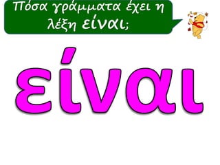 Πόσα γράμματα έχει η 
λέξη είναι; 
 