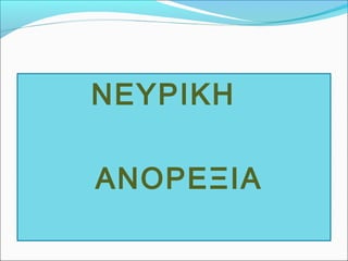 ΝΕΥΡΙΚΗ 
ΑΝΟΡΕΞΙΑ 
 